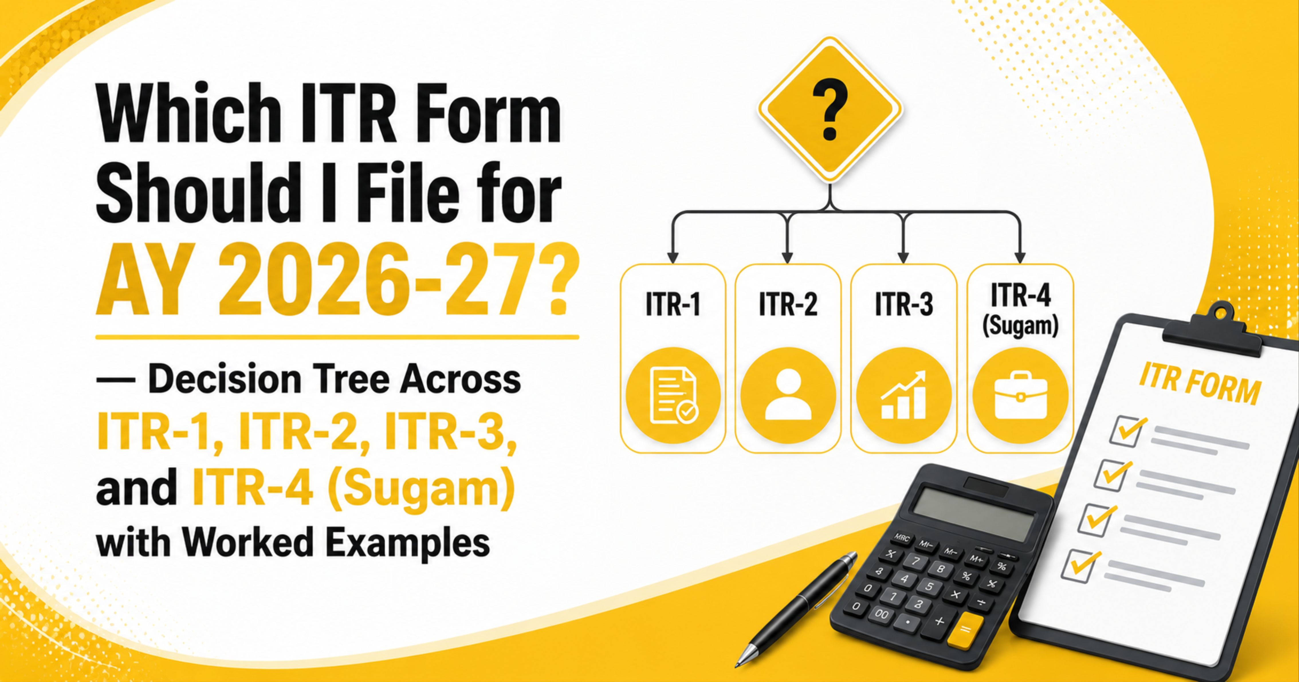 Which ITR Form Should I File for AY 2026-27? — Decision Tree Across ITR-1, ITR-2, ITR-3, and ITR-4 (Sugam) with Worked Examples
